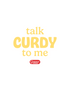 Talk CURDY To Me
